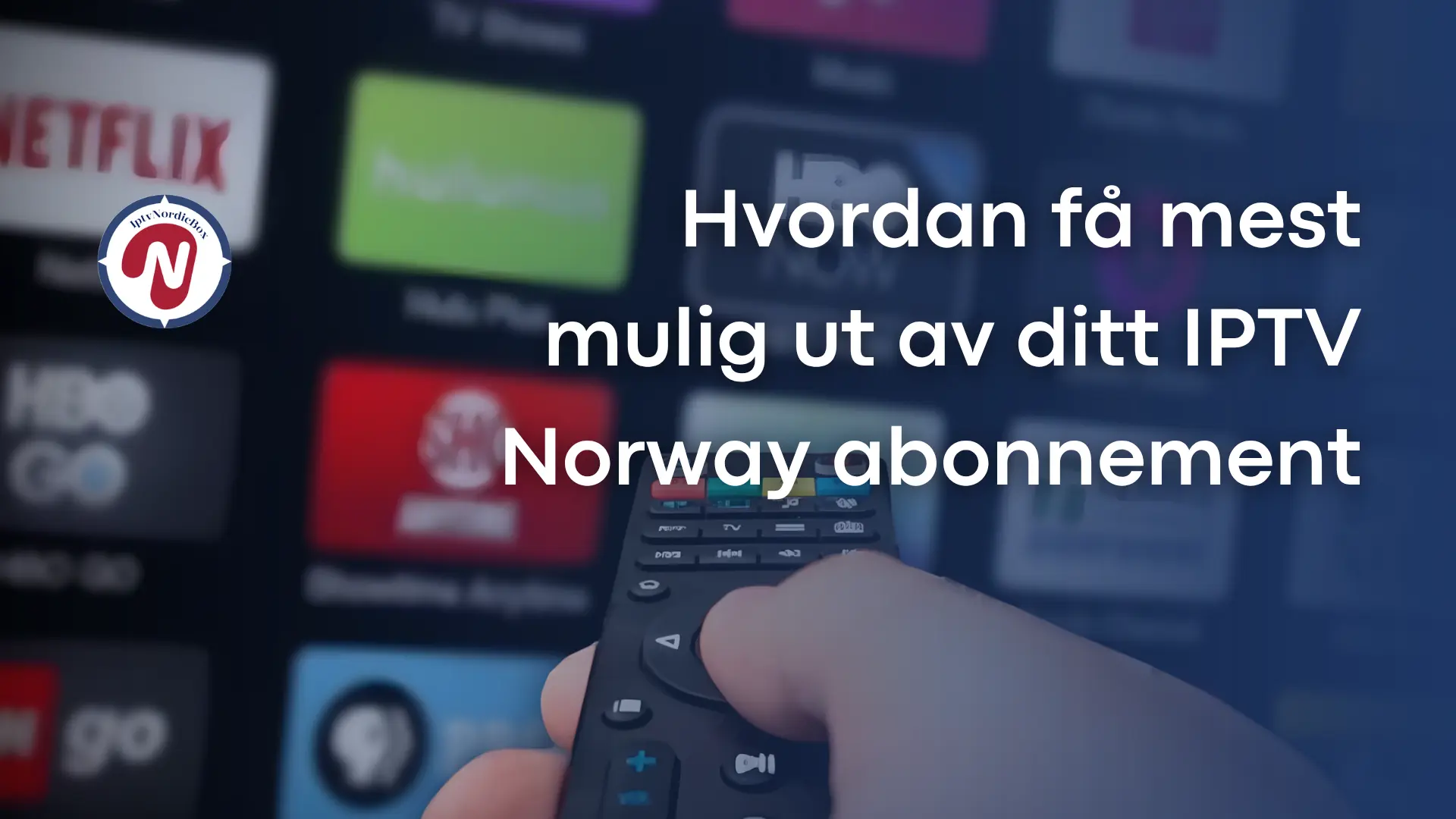 Hvordan få mest mulig ut av ditt IPTV Norway abonnement
