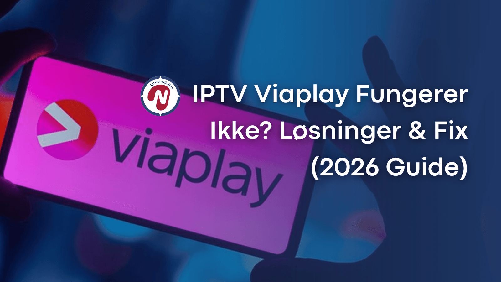 IPTV Viaplay Fungerer Ikke? Løsninger & Fix (2026 Guide)